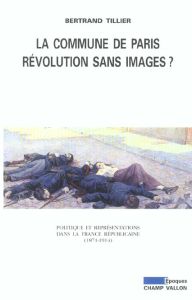 LA COMMUNE DE PARIS REVOLUTION SANS IMAGES ? - TILLIER BERTRAND