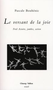 Le versant de la joie. Fred Astaire, jambes, action - Bouhénic Pascale