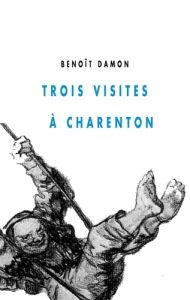 TROIS VISITES A CHARENTON - DAMON BENOIT