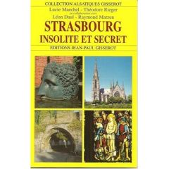 Strasbourg, insolite et secret - Maechel Lucie - Rieger Théodore - Daul Léon - Matz