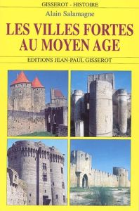 Les villes fortes au Moyen Age - Salamagne Alain