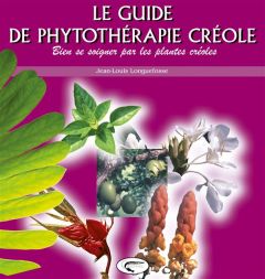 Le guide de phytothérapie créole. Bien se soigner par les plantes créoles - Longuefosse Jean-Louis