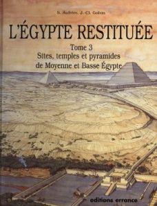 L'Egypte restituée. Tome 3, sites, temples et pyramides de Moyenne et Basse Egypte, de la naissance - Aufrère Sydney-H - Golvin Jean-Claude