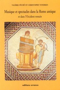 Musique et spectacles dans la Rome antique et dans l'Occident romain. Sous la République et le Haut- - Péché Valérie - Vendries Christophe