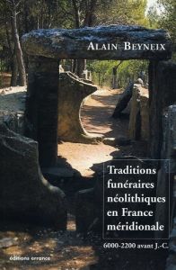 Traditions funéraires néolithiques en France méridionale (6000-2200 avant J.-C.) - Beyneix Alain