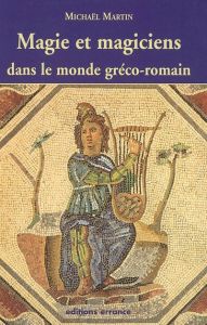 Magie et magiciens dans le monde gréco-romain - Martin Michaël