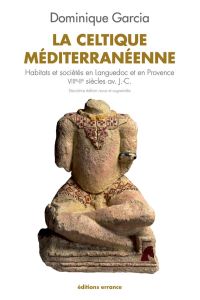 La celtique méditerranéenne. Habitats et sociétés en Languedoc et en Provence VIIIe-IIe siècles av. - Garcia Dominique