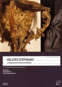 Volutes d'époques. Le mobilier du château de Grignan - Bos Agnès - Brouzet David - Malgouyres Philippe