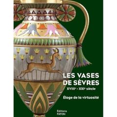 Les vases de Sèvres (XVIIIe-XXIe siècles). Eloge de la virtuosité - Faÿ-Hallé Antoinette - Rocchisani Chantal - Trouve