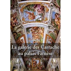 La galerie des Carrache. Histoire et restauration - Cajano Elvira - Settimi Emanuela - Coen Mauro