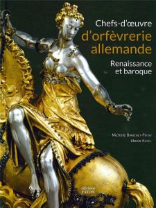 Chefs d'oeuvre d'orfèvrerie allemande. Renaissance et baroque - Bimbenet-Privat Michèle - Kugel Alexis