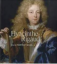 Hyacinthe Rigaud ou le portrait soleil - James-Sarazin Ariane