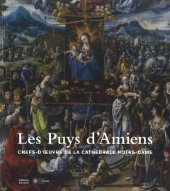Les Puys d'Amiens. Chefs-d'oeuvre de la cathédrale Notre-Dame - André Aurélien - Audebrand Fabienne - Carpi Olivia