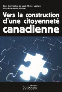 Vers la construction d'une citoyenneté canadienne - Linteau Paul-André - Lacroix Jean-Michel