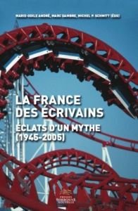 La France des écrivains. Eclats d'un mythe (194-2005) - André Marie Odile - Dambre Marc - Schmitt Michel-P