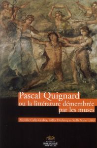 Pascal Quignard. Ou la littérature démenbrée par les muses, avec 1 DVD - Calle-Gruber Mireille - Declercq Gilles - Spriet S
