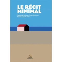 Le récit minimal. Du minime au minimalisme - Littérature, arts, media - Bédrane Sabrinelle - Revaz Françoise - Viegnes Mic