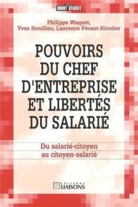 Pouvoirs du chef d'entreprise et libertés du salarié - Waquet Philippe, Struillou Yves, Pécaut-Rivolier L