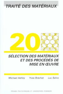 Traité des matériaux. Tome 20, Sélection des matériaux et des procédés de mise en oeuvre - Ashby Michael - Bréchet Yves - Salvo Luc