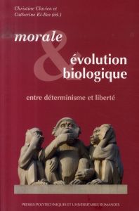 Morale et évolution biologique. Entre déterminisme et liberté - Clavien Christine - El-Bez Catherine - Baumard Nic