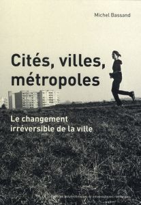 Cités, villes, métropoles. Le changement irréversible de la ville - Bassand Michel