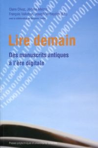 Lire demain. Des manuscrits antiques à l'ère digitale - Clivaz Claire - Meizoz Jérôme - Vallotton François