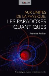 Aux limites de la physique : les paradoxes quantiques - Rothen François