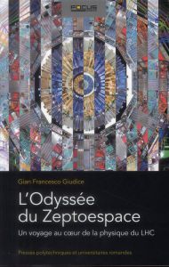 L'odyssée du Zeptoespace. Un voyage au coeur de la physique du LHC - Giudice Gian Francesco - Fontanet Mathilde