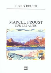 Marcel Proust sur les Alpes - Keller Luzius - Kaempfer Jean