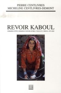 Revoir Kaboul. Chemins d'été, chemins d'hiver entre l'Oxus et l'Indus 1972-2005 - Centlivres Pierre - Centlivres-Demont Micheline