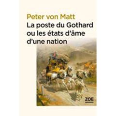 La Poste du Gothard ou les états d'âme d'une nation. Promenades dans la Suisse littéraire et politiq - Matt Peter von - Felchlin Lionel