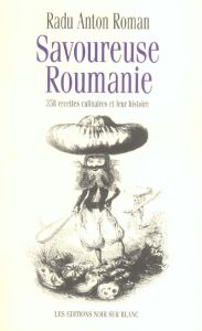 Savoureuse Roumanie. 358 recettes culinaires et leur histoire - Roman Radu-Anton - Le Nir Marily