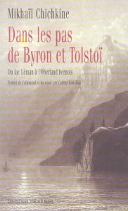 Dans les pas de Byron et Tolstoï. Du lac Léman à l'Oberland bernois - Chichkine Mikhaïl - Kowalski Colette