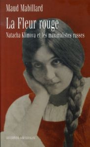 LA FLEUR ROUGE - NATACHA KLIMOVA ET LES MAXIMALISTES RUSSES - Mabillard Maud