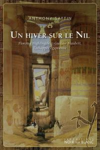 Un hiver sur le Nil . Florence Nightingale et Gustave Flaubert, l'échappée égyptienne - Sattin Anthony - Hertz Florence