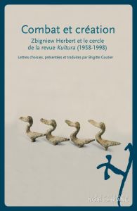 COMBAT ET CREATION - ZBIGNIEW HERBERT ET LE CERCLE DE LA REVUE KULTURA  1958-1998 - Herbert Zbigniew - Czapski Joseph - Herling-Grudzi