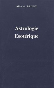 Traité sur les sept rayons. Volume 3, Astrologie ésotérique - Bailey Alice-A