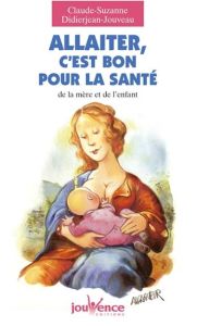 Allaiter, c'est bon pour la santé de la mère et de l'enfant - Didierjean-Jouveau Claude-Suzanne
