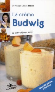 La crème Budwig. Le petit-déjeuner santé - Besson Philippe-Gaston