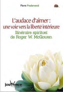 L'audace d'aimer : une voie vers la liberté intérieure. L'itinéraire spirituel de Roger W. McGowen - Pradervand Pierre - McGowen Roger-W