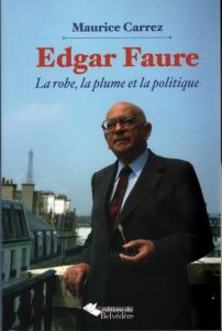Edgar Faure. La robe, la plume et la politique - Carrez Maurice