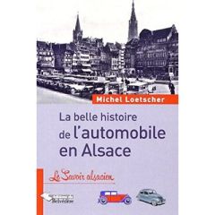 La belle histoire de l'automobile en Alsace - Loetscher Michel