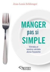 Manger au XXIe siècle... pas si simple ! Entre désarrois et plaisirs alimentaires - Schlienger Jean-Louis