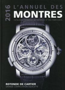 L'annuel des montres. Catalogue raisonné des modèles et des fabricants, Edition 2016 - Braun Peter - Mayor Patrick