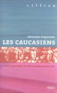 Les Caucasiens. Aux origines d'une guerre sans fin - Grigoriantz Alexandre