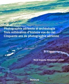 Photographie aérienne et archéologie. Une aventure sur les traces de l'humanité - Goguey René - Cordier Alexandra - Reddé Michel