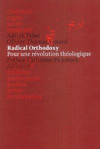 Radical orthodoxy. Pour une révolution théologique - Pabst Adrian - Venard Olivier-Thomas - Pickstock C