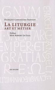 La Liturgie. Art et Métier - Cassingena-Trévedy François - Le Gall Robert