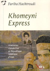 Khomeyni Express. Itinéraires clandestins en République islamique d'Iran - Hachtroudi Fariba - Despot Slobodan