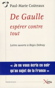 De Gaulle, espérer contre tout. Lettre ouverte à Régis Debray - Coûteaux Paul-Marie